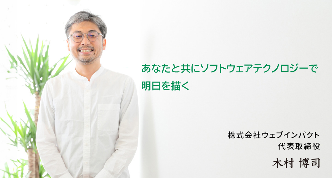 あなたと共にソフトウェアテクノロジーで明日を描く。株式会社ウェブインパクト 代表取締役 木村 博司